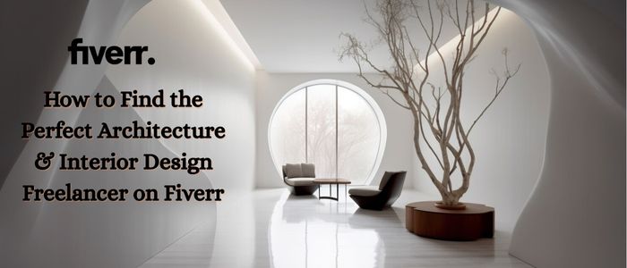 How to Find the Perfect Architecture & Interior Design Freelancer on Fiverr