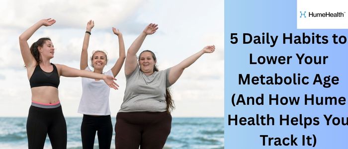 5 Daily Habits to Lower Your Metabolic Age (And How Hume Health Helps You Track It)